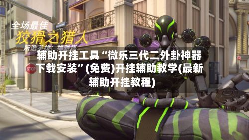 辅助开挂工具“微乐三代二外卦神器下载安装”(免费)开挂辅助教学(最新辅助开挂教程)-第3张图片