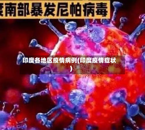 印度各地区疫情病例(印度疫情症状)-第1张图片