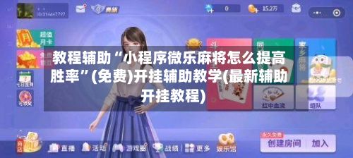 教程辅助“小程序微乐麻将怎么提高胜率”(免费)开挂辅助教学(最新辅助开挂教程)-第2张图片