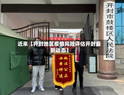 近来【开封地区疫情风险评估开封最新动态】