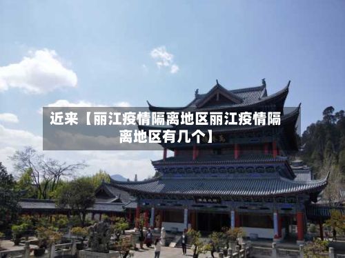 近来【丽江疫情隔离地区丽江疫情隔离地区有几个】
