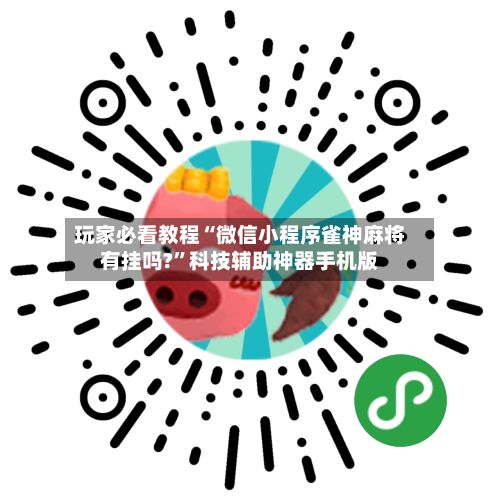 玩家必看教程“微信小程序雀神麻将有挂吗?”科技辅助神器手机版