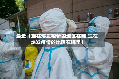 最近【现在爆发疫情的地区在哪,现在爆发疫情的地区在哪里】-第2张图片