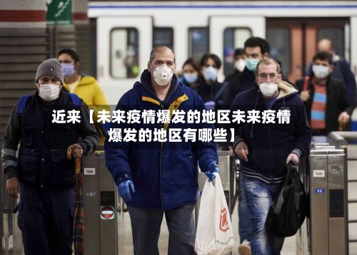 近来【未来疫情爆发的地区未来疫情爆发的地区有哪些】-第2张图片