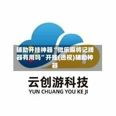 辅助开挂神器“微乐麻将记牌器有用吗”开挂(透视)辅助神器