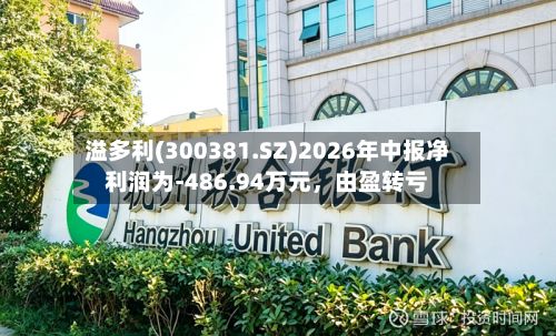 溢多利(300381.SZ)2026年中报净利润为-486.94万元，由盈转亏