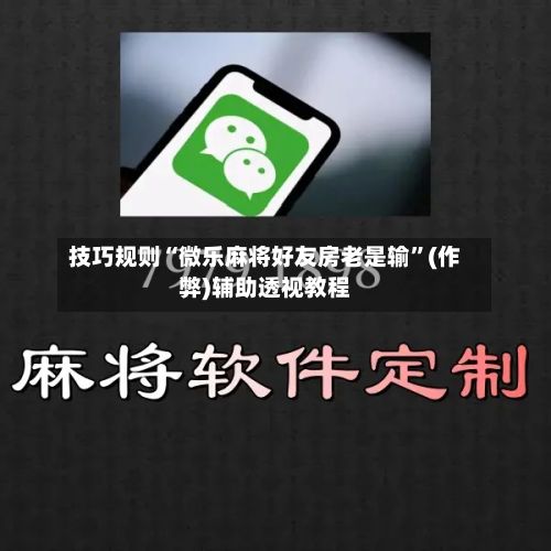 技巧规则“微乐麻将好友房老是输”(作弊)辅助透视教程-第2张图片