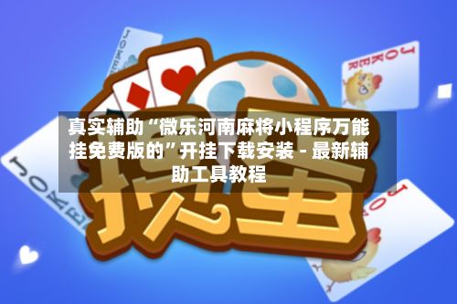 真实辅助“微乐河南麻将小程序万能挂免费版的	”开挂下载安装 - 最新辅助工具教程-第2张图片