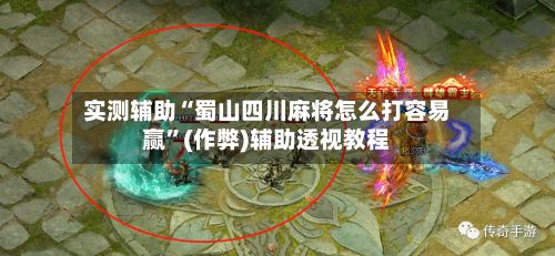 实测辅助“蜀山四川麻将怎么打容易赢	”(作弊)辅助透视教程-第2张图片