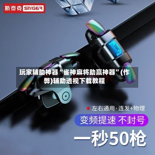 玩家辅助神器“雀神麻将助赢神器”(作弊)辅助透视下载教程-第2张图片