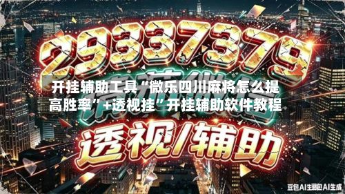 开挂辅助工具“微乐四川麻将怎么提高胜率”+透视挂”开挂辅助软件教程