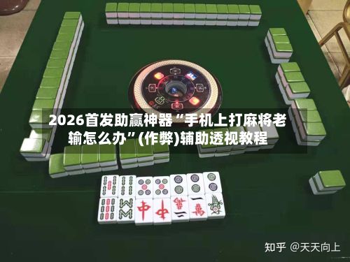 2026首发助赢神器“手机上打麻将老输怎么办	”(作弊)辅助透视教程-第2张图片