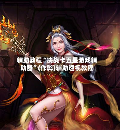 辅助教程“决战卡五星游戏辅助器”(作弊)辅助透视教程