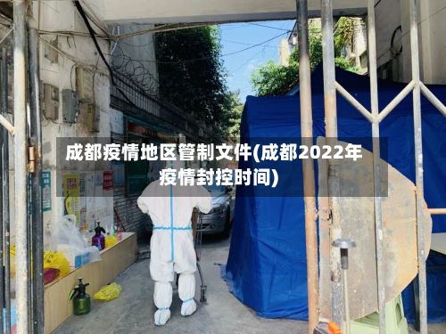 成都疫情地区管制文件(成都2022年疫情封控时间)
