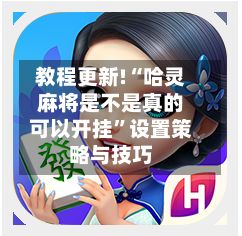 教程更新!“哈灵麻将是不是真的可以开挂	”设置策略与技巧-第2张图片