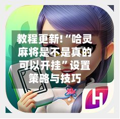 教程更新!“哈灵麻将是不是真的可以开挂”设置策略与技巧-第3张图片