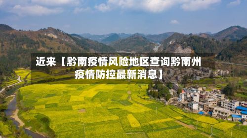 近来【黔南疫情风险地区查询黔南州疫情防控最新消息】