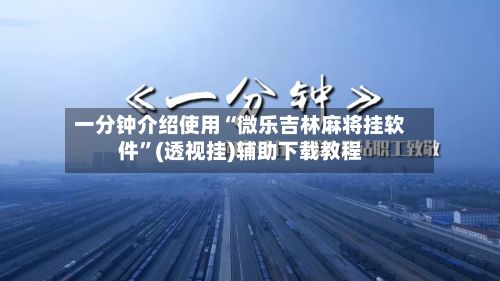 一分钟介绍使用“微乐吉林麻将挂软件”(透视挂)辅助下载教程-第2张图片