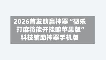 2026首发助赢神器“微乐打麻将能开挂嘛苹果版”科技辅助神器手机版