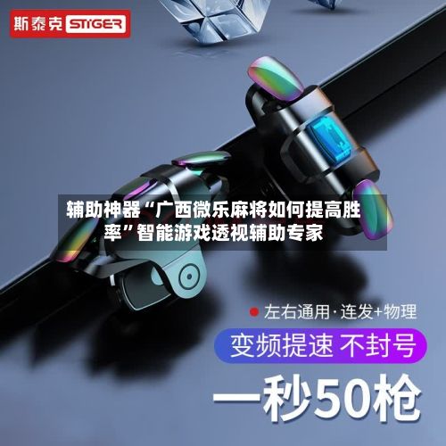辅助神器“广西微乐麻将如何提高胜率”智能游戏透视辅助专家