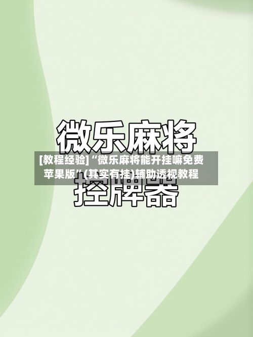 [教程经验]“微乐麻将能开挂嘛免费苹果版	”(其实有挂)辅助透视教程-第3张图片