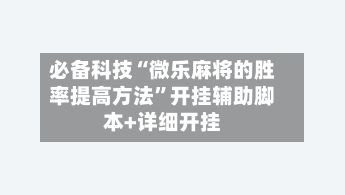必备科技“微乐麻将的胜率提高方法”开挂辅助脚本+详细开挂-第2张图片