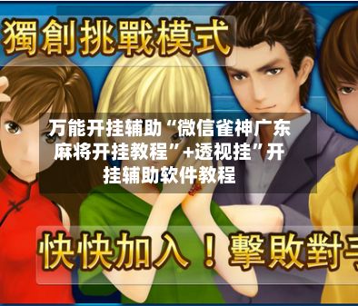 万能开挂辅助“微信雀神广东麻将开挂教程”+透视挂	”开挂辅助软件教程-第2张图片
