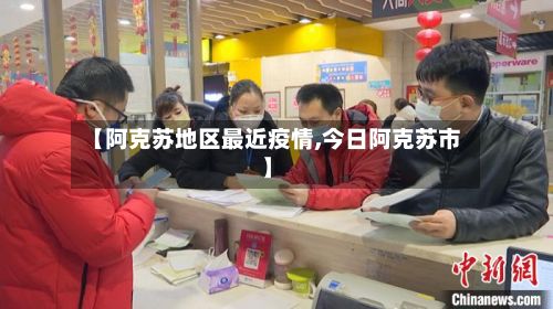 【阿克苏地区最近疫情,今日阿克苏市】
