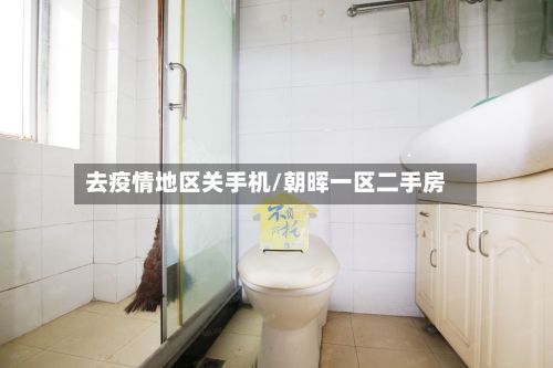 去疫情地区关手机/朝晖一区二手房
