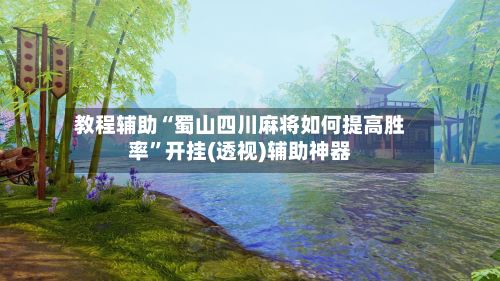 教程辅助“蜀山四川麻将如何提高胜率”开挂(透视)辅助神器