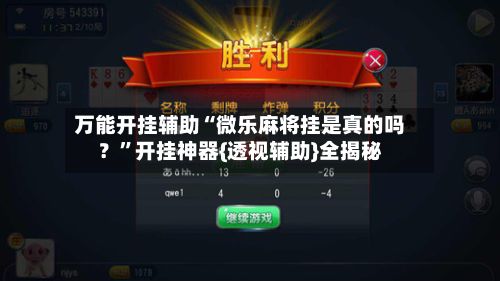 万能开挂辅助“微乐麻将挂是真的吗？”开挂神器{透视辅助}全揭秘-第2张图片