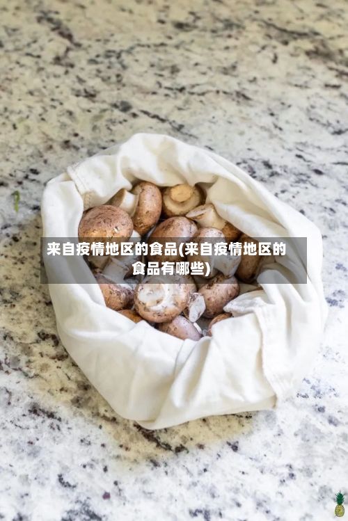 来自疫情地区的食品(来自疫情地区的食品有哪些)-第3张图片